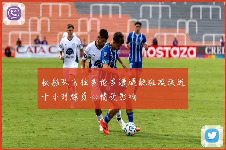 快船队飞往多伦多遭遇航班延误近十小时球员心情受影响